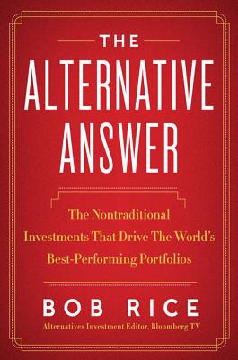Alternative Answer: The Nontraditional Investments That Drive the World's Best-Performing Portfolios
