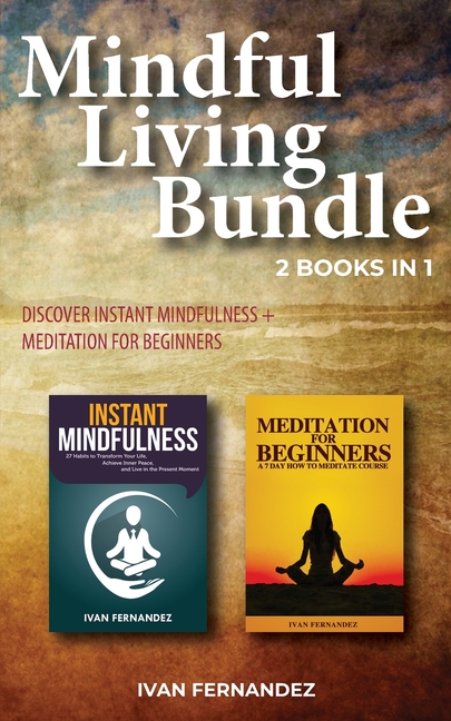  Mindful Living Bundle: 2 Books in 1: Discover Instant Mindfulness + Meditation for Beginners