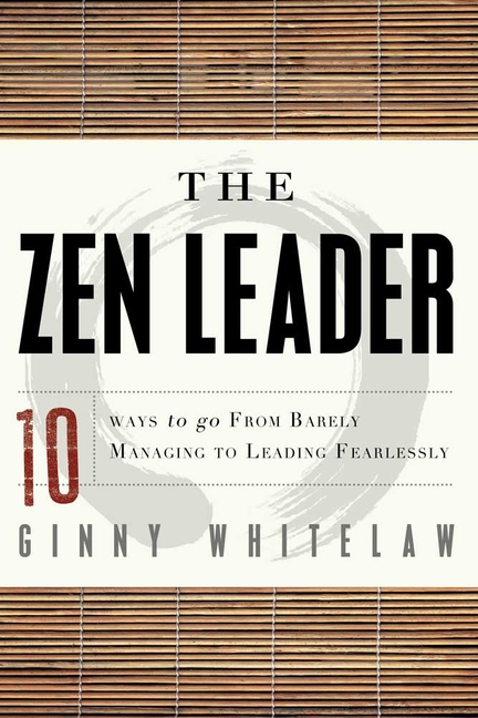 Zen Leader: 10 Ways to Go from Barely Managing to Leading Fearlessly