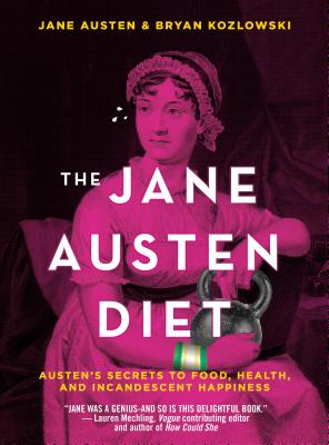 Jane Austen Diet Austen's Secrets to Food, Health, and Incandescent Happiness