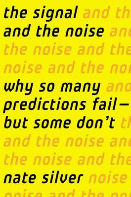 The Signal and the Noise: Why So Many Predictions Fail--But Some Don't