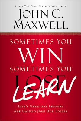  Sometimes You Win--Sometimes You Learn: Life's Greatest Lessons Are Gained from Our Losses