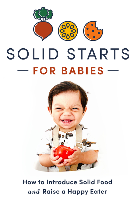 Solid Starts for Babies: How to Introduce Solid Food and Raise a Happy Eater