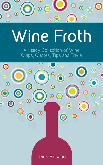 Wine Froth: A Heady Collection of Wine Quips, Quotes, Tips and Trivia