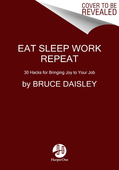  Eat Sleep Work Repeat: 30 Hacks for Bringing Joy to Your Job