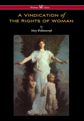  Vindication of the Rights of Woman (Wisehouse Classics - Original 1792 Edition)