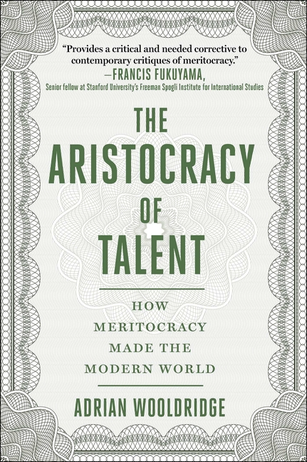 Aristocracy of Talent How Meritocracy Made the Modern World