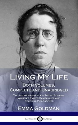  Living My Life: Both Volumes, Complete and Unabridged; The Autobiography of a Social Activist, Women's Rights Campaigner and Political