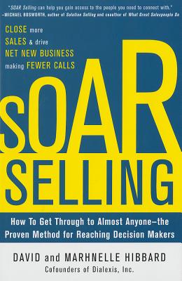  Soar Selling: How to Get Through to Almost Anyone--The Proven Method for Reaching Decision Makers