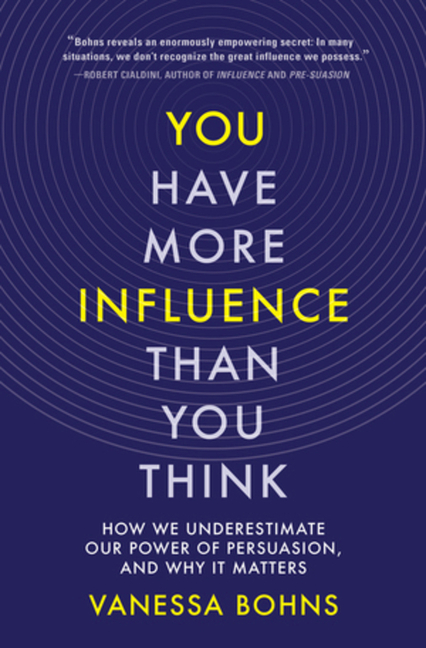  You Have More Influence Than You Think: How We Underestimate Our Power of Persuasion, and Why It Matters