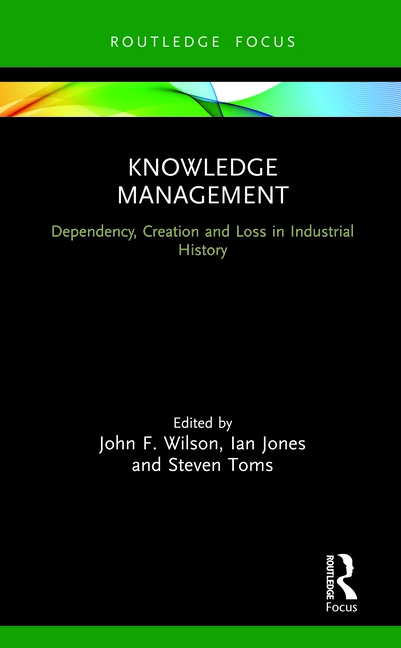 Knowledge Management Dependency, Creation and Loss in Industrial History