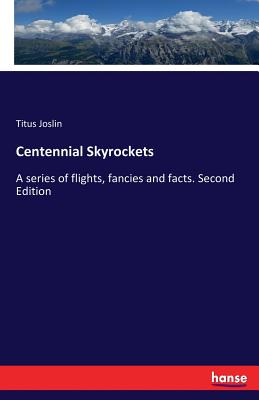 Centennial Skyrockets A series of flights, fancies and facts. Second Edition
