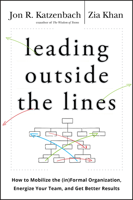  Leading Outside the Lines: How to Mobilize the Informal Organization, Energize Your Team, and Get Better Results