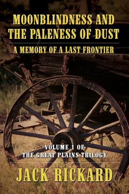 Moonblindness and the Paleness of Dust: A Memory of a Last Frontier - Volume 1 of the Great Plains T