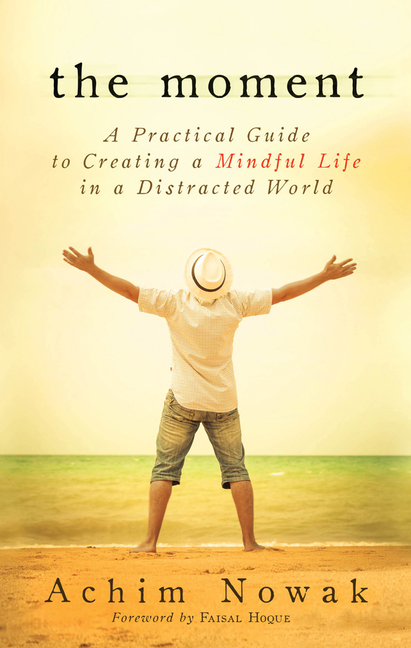 Moment: A Practical Guide to Creating a Mindful Life in a Distracted World