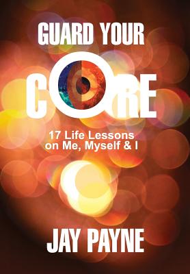 Guard Your Core: 17 Life Lessons on Me, Myself & I