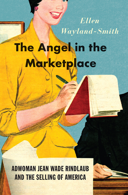 Angel in the Marketplace Adwoman Jean Wade Rindlaub and the Selling of America