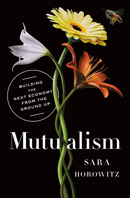 Mutualism Building the Next Economy from the Ground Up