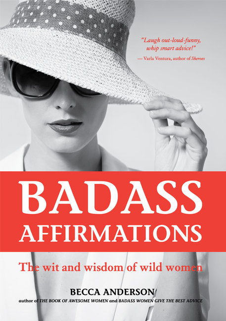 Badass Affirmations: The Wit and Wisdom of Wild Women (Inspirational Quotes for Women, Book Gift for