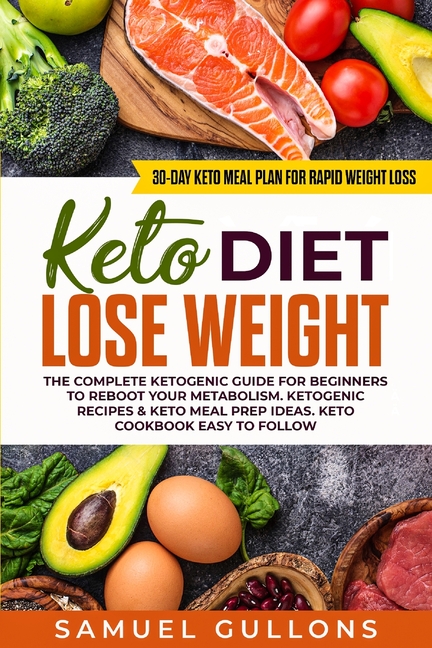 Keto Diet Lose Weight: The Keto Diet: 30-Day Keto Meal Plan for Rapid Weight Loss. The Complete Keto