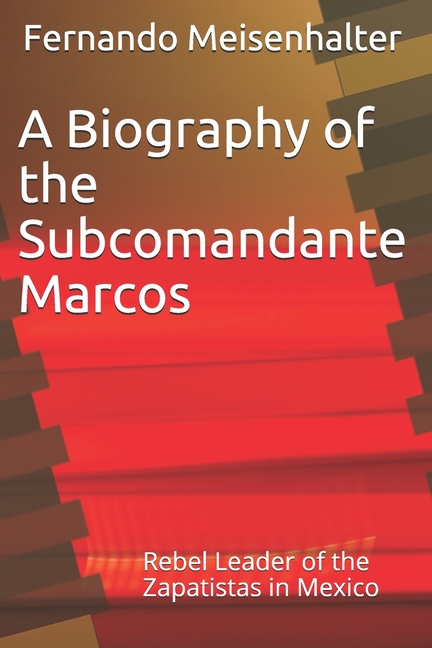 Biography of the Subcomandante Marcos: Rebel Leader of the Zapatistas in Mexico