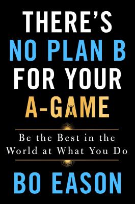 There's No Plan B for Your A-Game Be the Best in the World at What You Do