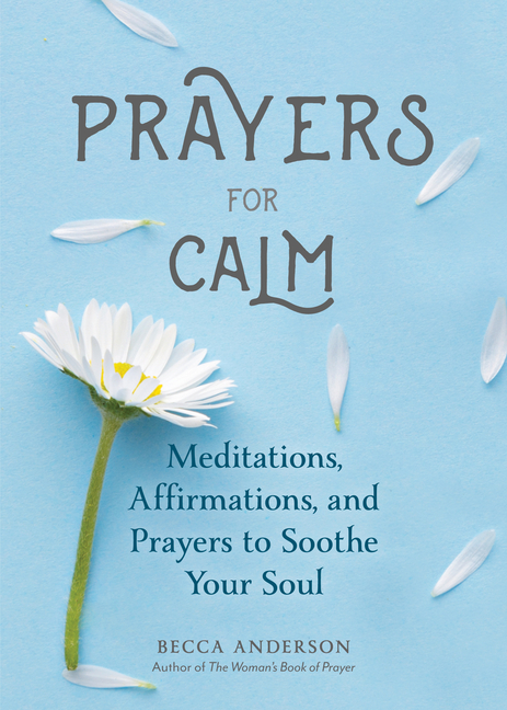 Prayers for Calm: Meditations Affirmations and Prayers to Soothe Your Soul (Healing Prayer, Spiritua