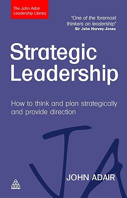  Strategic Leadership: How to Think and Plan Strategically and Provide Direction