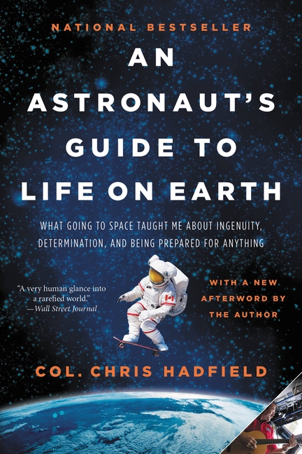 Astronaut's Guide to Life on Earth: What Going to Space Taught Me about Ingenuity, Determination, an