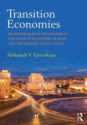Transition Economies: Transformation, Development, and Society in Eastern Europe and the Former Sovi
