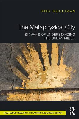 The Metaphysical City: Six Ways of Understanding the Urban Milieu