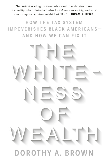 The Whiteness of Wealth: How the Tax System Impoverishes Black Americans--And How We Can Fix It