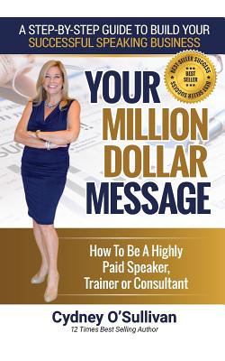  Your Million Dollar Message: How to Be a Highly Paid Speaker, Trainer or Consultant
