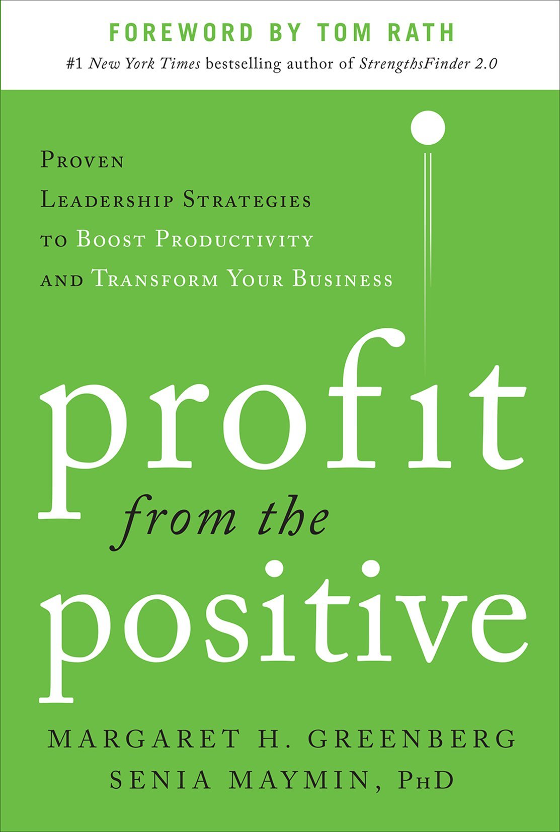  Profit from the Positive: Proven Leadership Strategies to Boost Productivity and Transform Your Business, with a Foreword by Tom Rath