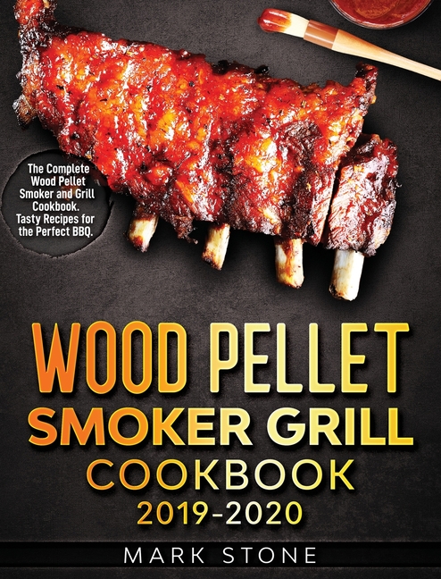  Wood Pellet Smoker Grill Cookbook: The Complete Wood Pellet Smoker and Grill Cookbook. Tasty Recipes for the Perfect BBQ