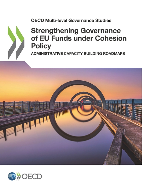 OECD Multi-Level Governance Studies Strengthening Governance of Eu Funds Under Cohesion Policy Administrative Capacity Building Roadmaps