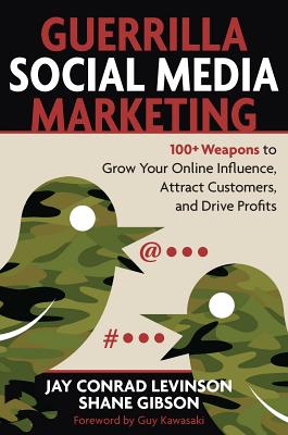 Guerrilla Social Media Marketing: 100+ Weapons to Grow Your Online Influence, Attract Customers, and