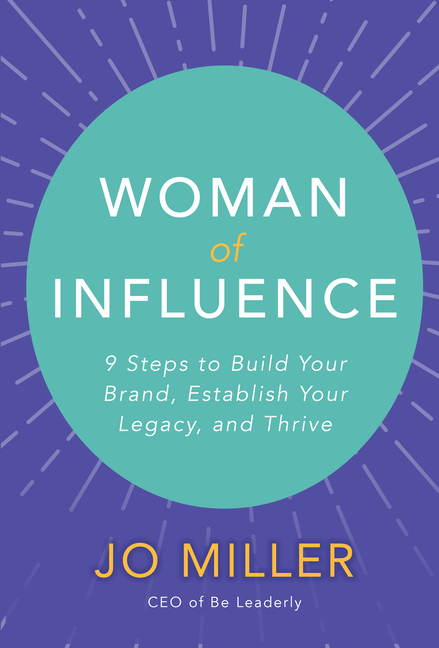 Woman of Influence 9 Steps to Build Your Brand, Establish Your Legacy, and Thrive