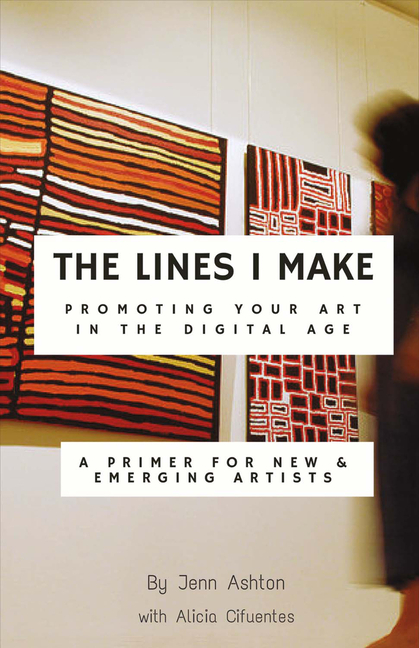 The Lines I Make: Promoting Your Art in the Digital Age: A Primer for New and Emerging Artistsvolume 1