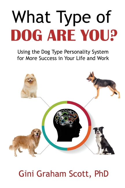 What Type of Dog Are You?: Using the Dog Type Personality System for More Success in Your Life and Work