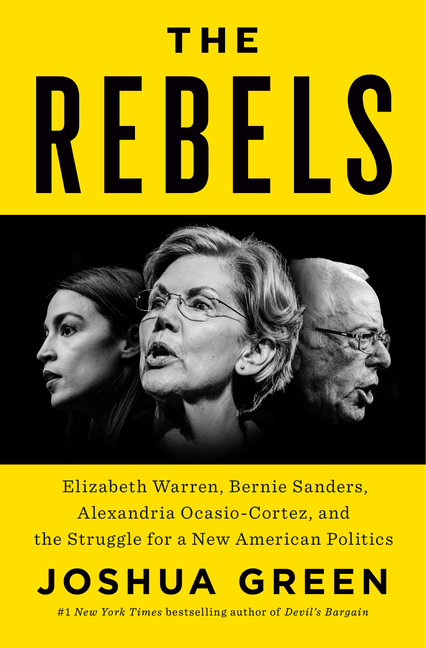 The Rebels: Elizabeth Warren, Bernie Sanders, Alexandria Ocasio-Cortez, and the Struggle for a New American Politics