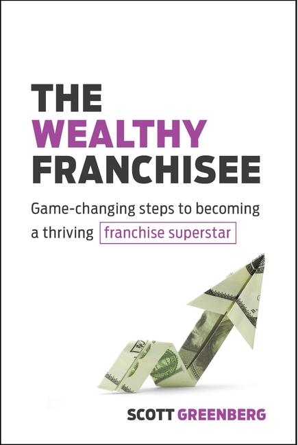 Wealthy Franchisee: Game-Changing Steps to Becoming a Thriving Franchise Superstar