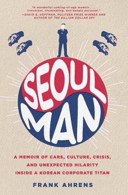Seoul Man: A Memoir of Cars, Culture, Crisis, and Unexpected Hilarity Inside a Korean Corporate Tita