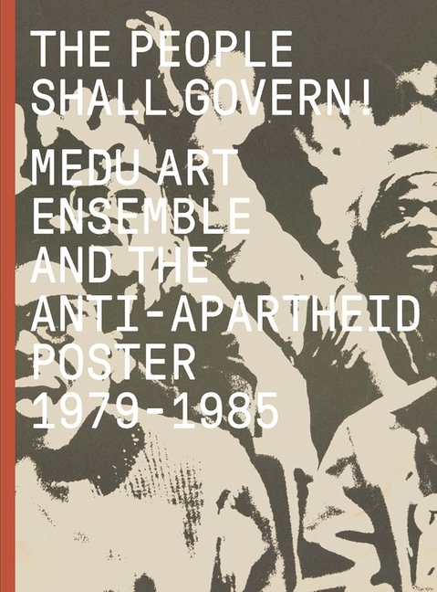 People Shall Govern!: Medu Art Ensemble and the Anti-Apartheid Poster, 1979-1985