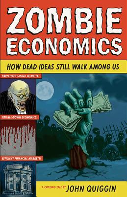  Zombie Economics: How Dead Ideas Still Walk Among Us (Revised)