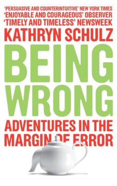 Being Wrong: Adventures in the Margin of Error. Kathryn Schulz (Revised)