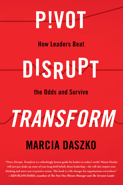 Pivot, Disrupt, Transform: How Leaders Beat the Odds and Survive