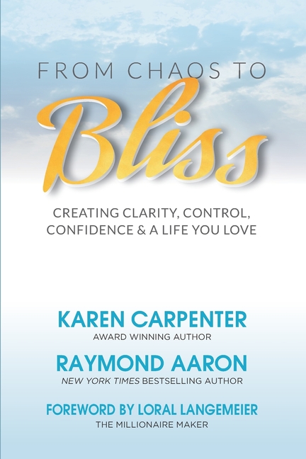 From Chaos To Bliss: Creating Clarity, Confidence, Control and a Life You Love