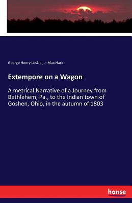 Extempore on a Wagon: A metrical Narrative of a Journey from Bethlehem, Pa., to the Indian town of G