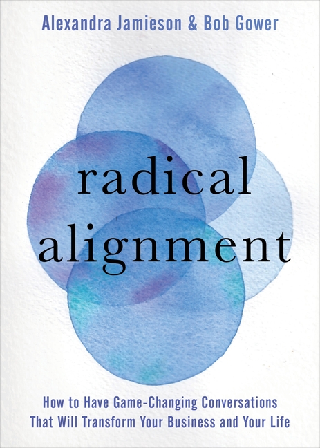 Radical Alignment: How to Have Game-Changing Conversations That Will Transform Your Business and You